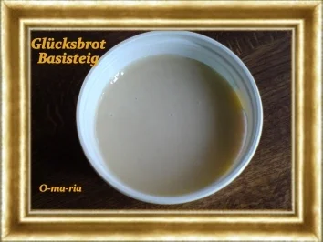 Rezept: Brot ~ Gluecksbrot Basisteig Brot ~ Gluecksbrot Basisteig - Rezept