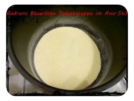 Rezept: Suppe: Bäuerliche Polentasuppe im Asia-Stil â la Gudrun Bild Nr. 4 Suppe: Bäuerliche Polentasuppe im Asia-Stil â la Gudrun - Rezept - Bild Nr. 4