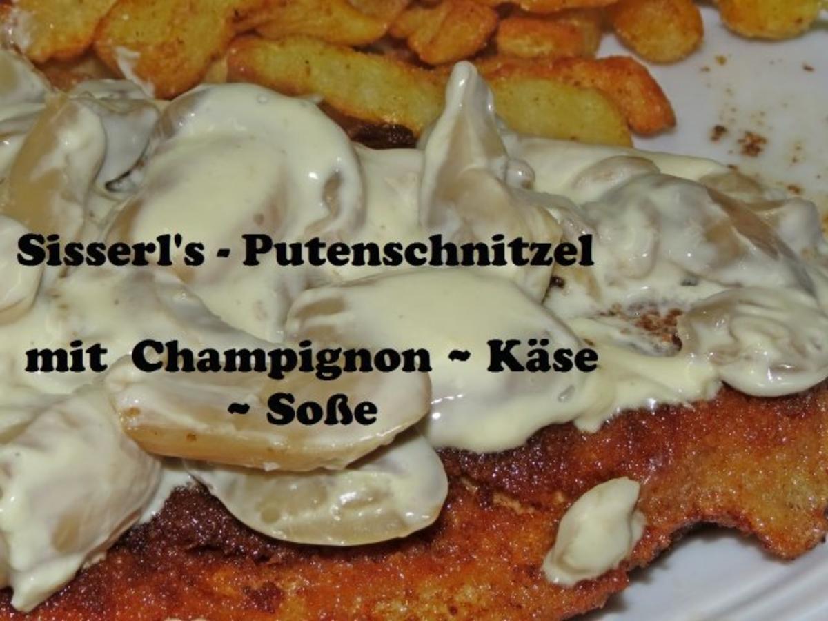 Sisserl's ~ *Putenschnitzel mit Champignon ~ Käse ~ Soße* - Rezept