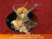 Wurzelsüppchen, Wachtelei auf Blattspinat, weißer Albatrüffel - Rezept