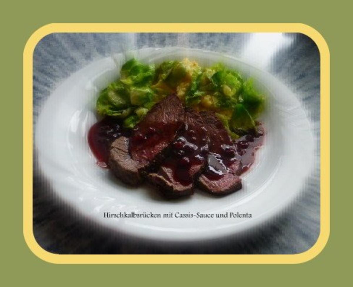 Hirschkalb mit Cassis-Sauce,Polenta und Rosenkohlblätter - Rezept ...